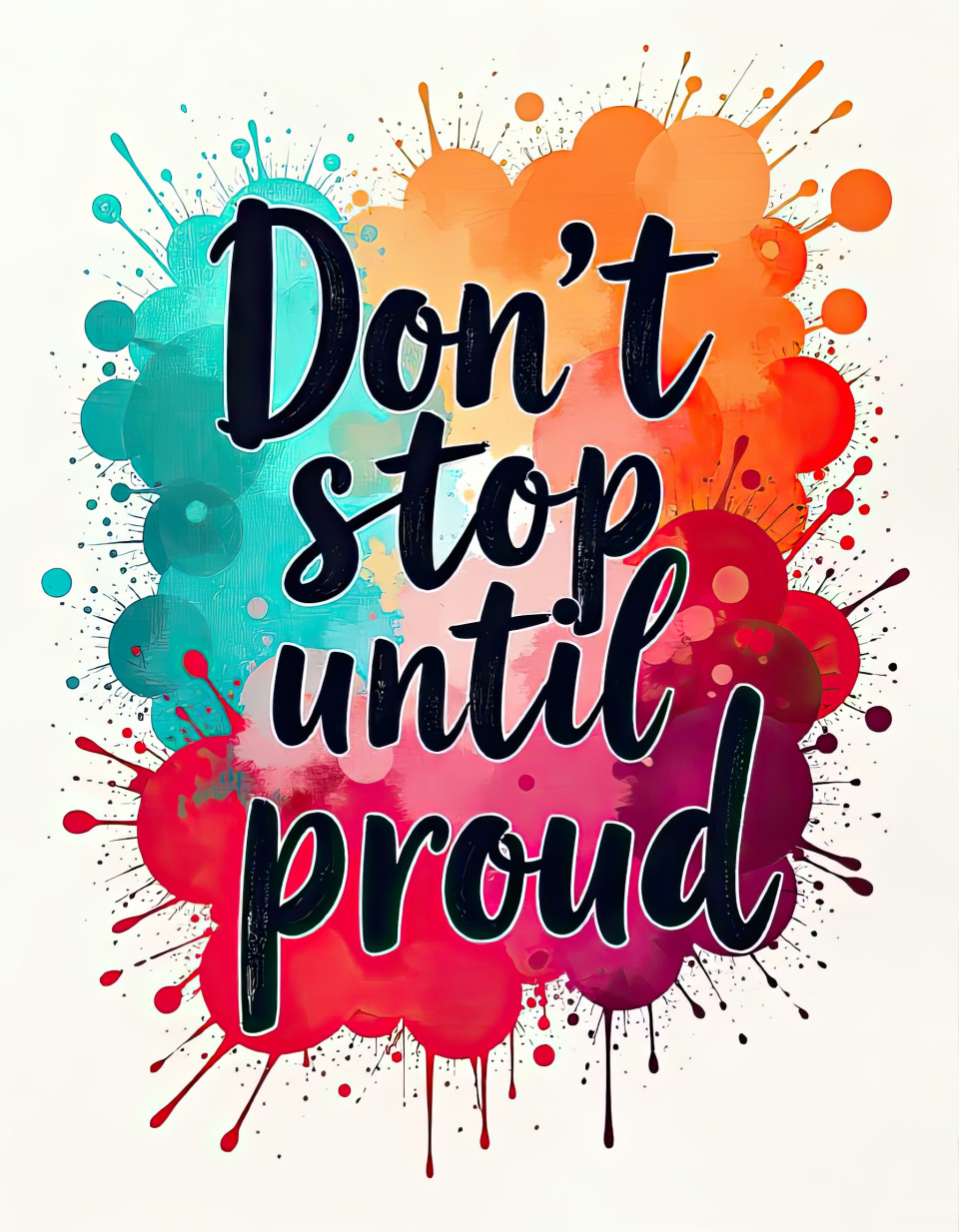 Motivational quote do not stop until you are proud in bold typography on a vibrant ink splash background with vermillion, turquoise, peach, and deep plum. artistic and energetic