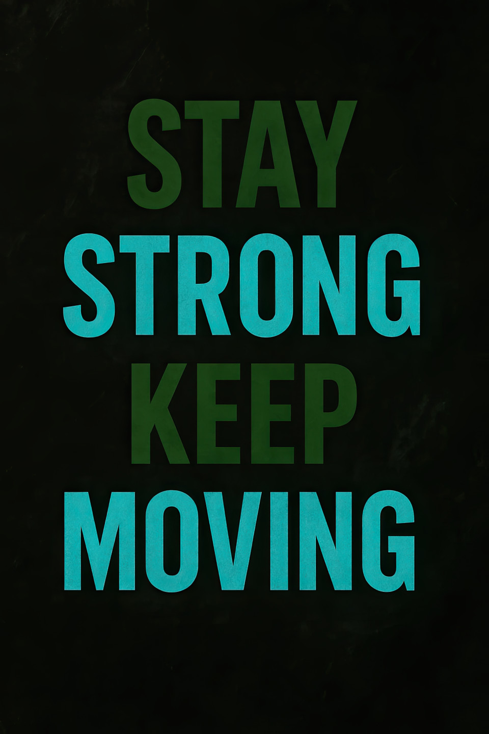 Dark grunge vertical poster with bold stacked words: "stay strong keep moving", in deep green and white, radiant cyan highlights, soft smoke effects, textured shadows, inspiring and enduring look